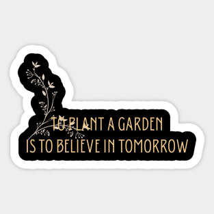 to plant a garden is to believe in tommorow Sticker